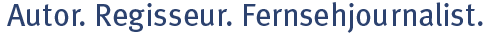 Autor. Regisseur. Fernsehjournalist.